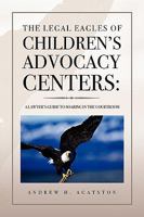 The Legal Eagles of Children's Advocacy Centers::A Lawyer's Guide to Soaring in the Courtroom 144150897X Book Cover