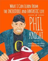 What I Can Learn from the Incredible and Fantastic Life of Phil Knight 0998820598 Book Cover