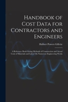 Handbook of Cost Data for Contractors and Engineers: A Reference Book Giving Methods of Construction and Actual Costs of Materials and Labor on Numerous Engineering Works - Primary Source Edition 1016979665 Book Cover