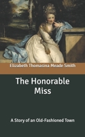 The Honorable Miss: A Story of an Old-Fashioned Town 151512536X Book Cover