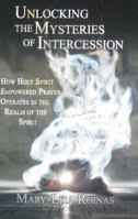 Unlocking the Mysteries of Intercession: How Holy Spirit Empowered Prayer Operates in the Realm of the Spirit 0981520375 Book Cover