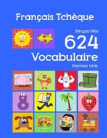 Fran�ais Tch�que Bilingue Mes 624 Vocabulaire Premiers Mots: Francais Tcheque imagier essentiel dictionnaire ( French Czech flashcards ) 1082389463 Book Cover