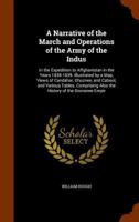 A Narrative of the March and Operations of the Army of the Indus: In the Expedition to Affghanistan in the Years 1838-1839. Illustrated by a Map, ... Also the History of the Dooranee Empir 1019027347 Book Cover