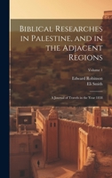 Biblical Researches in Palestine, and in the Adjacent Regions: A Journal of Travels in the Year 1838; Volume 1 1020307927 Book Cover
