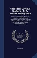 Cobb's New Juvenile Reader, No. II, or Second Reading Book, Containing Interesting, Moral, and Instructive Reading Lessons, Composed of Easy Words of One, Two, and Three Syllables ...: Designed for th 1297931610 Book Cover