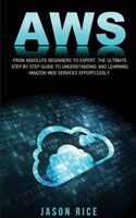 Aws: From Absolute Beginner to Expert. The Ultimate Step-by-Step Guide to Understanding and Learning Amazon Web Services Effortlessly 1801130221 Book Cover