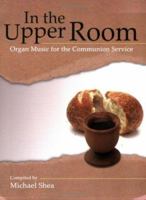 In the Upper Room: Organ Music for the Communion Service 089328386X Book Cover