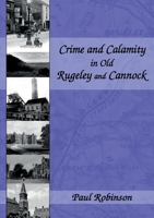 Crime and Calamity in Old Rugeley and Cannock 0244969361 Book Cover