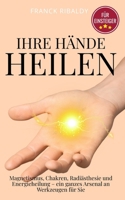 Ihre Hände heilen, Ihr Wort wirkt: Magnetismus, Chakren, Radiästhesie und Energieheilung – ein ganzes Arsenal an Werkzeugen für Sie (German Edition) B0GX9JWVY8 Book Cover