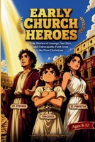Early Church Heroes: True Stories of Courage, Sacrifice, and Unbreakable Faith from the First Christians 164992125X Book Cover