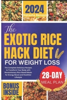 The Exotic Rice Hack Diet for Weight loss: The Complete Delicious Recipes to Transform Your Body with Revolutionary Rice-Based Meals for Energy Boost B0CVBSHR6W Book Cover