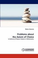 Problems about the Axiom of Choice: In Defense of Platonic Realism in Mathematics 384432366X Book Cover