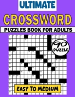 Ultimate Crossword Puzzles Book For Adults (Easy To Medium): 90 Large Print Easy Crossword Puzzles For Mental Exercise. Easy to Medium Crosswords Book For Seniors & Teens With Solution. B0CTHFKW59 Book Cover