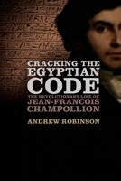 Cracking the Egyptian Code: The Revolutionary Life of Jean-François Champollion 0199914990 Book Cover
