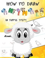 How To Draw Animals In Simple Steps: A Step-by-Step Drawing and Activity Book for Kids to Learn to Draw Cute Animal (How To Draw For Kids) B084QH2L6P Book Cover