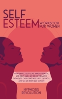 Self Esteem Workbook for Women: Confidence, Self-love, Inner Strength, and Self-care. Get Rid of Negative Thoughts, Overcome Insecurity, Shyness, and Get an Iron Self-Esteem! 1801095337 Book Cover
