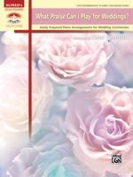 What Praise Can I Play for Weddings?: Easily Prepared Piano Arrangements for Wedding Ceremonies 1470610094 Book Cover