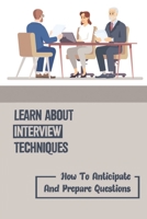 Learn About Interview Techniques: How To Anticipate And Prepare Questions: Improve Dream Job B09B546HSN Book Cover