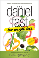 The Daniel Fast for Weight Loss: A Biblical Approach to Losing Weight and Keeping It Off 1496407482 Book Cover
