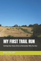 MY FIRST TRAIL RUN: Getting Your Shoes Dirty to Remember Why You Run (Beginner Running Series) B0GBW5L4G3 Book Cover