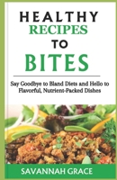 Healthy recipes to Bites: Say Goodbye to Bland Diets and Hello to Flavorful, Nutrient-Packed Dishes, Delicious, meals, smoothies, Nourishment, f B0CV87RTGQ Book Cover