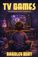 TV Games: Growing Up With Consoles B0GMWKSX1V Book Cover