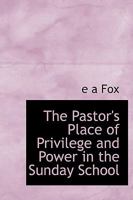 The Pastor's Place of Privilege and Power in the Sunday School 0530294737 Book Cover