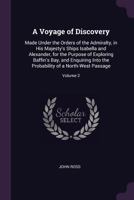 A Voyage of Discovery: Made Under the Orders of the Admiralty, in His Majesty's Ships Isabella and Alexander, for the Purpose of Exploring Baffin's ... Probability of a North-West Passage; Volume 2 1017637245 Book Cover