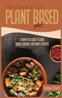 Easy Guide For Your Plant Based Diet: A Semplified Guide To Cook Budget-Friendly And Simple Recipes 1801592330 Book Cover