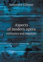 Aspects of Modern Opera: Estimates and Inquiries 1511712384 Book Cover