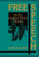 Free Speech in Its Forgotten Years, 1870-1920 0521620139 Book Cover