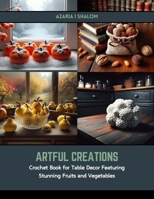 Artful Creations: Crochet Book for Table Decor Featuring Stunning Fruits and Vegetables B0CSB63JY2 Book Cover