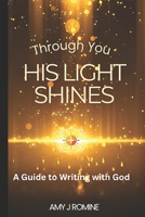 His Light Shines: A Guide to Writing with God 1300529326 Book Cover