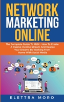 Network Marketing Online: The Complete Guide to MLM – How to Create A Passive Income Stream and Realize your Dreams by Working from Home with Social Media 1690019662 Book Cover