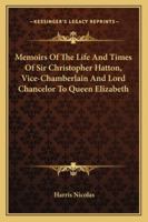 Memoirs Of The Life And Times Of Sir Christopher Hatton, Vice-Chamberlain And Lord Chancelor To Queen Elizabeth 1163308870 Book Cover