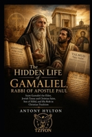 The Hidden Life of Gamaliel Rabbi of Apostle Paul: Saint Gamaliel the Elder, Jewish Tanna and Christian Saint, Son of Hillel, and His Role in Christian Tradition (Religious Critical Studies) 8294256552 Book Cover