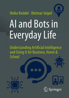 AI and Bots in Everyday Life: Understanding Artificial Intelligence and Using It for Business, Home & School 3658511435 Book Cover