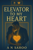 Elevator to my heart: :A Slow-Burn Office Romance That’ll Melt Your Heart, Two Strangers. One Stuck Elevator. A Lifetime of Love. B0FF3DNL7R Book Cover