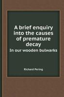 A Brief Enquiry Into the Causes of Premature Decay in Our Wooden Bulwarks 5518418736 Book Cover