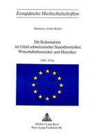 Die Kolonisation Im Urteil Schweizerischer Staatstheoretiker, Wirtschaftstheoretiker Und Historiker (1815-1914) 3261013230 Book Cover