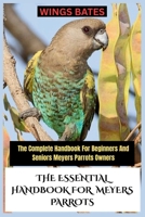 THE ESSENTIAL HANDBOOK FOR MEYERS PARROTS: The Complete Handbook For Beginners And Seniors Meyers Parrots Owners B0FX8K895K Book Cover