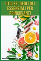 Utilizzi Degli Oli Essenziali Per Principianti B0BVNVLYR1 Book Cover