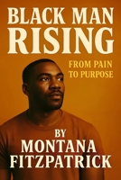 Black Man Rising: From Pain to Purpose B0F5N6QWHN Book Cover