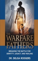 The Warfare of the Fathers: Breaking the Battle for Identity, Legacy, and Healing B0FDH22PMD Book Cover