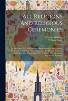 All Religions And Religious Ceremonies: In Two Parts: Pt. I. Christianity, Mahometanism, And Judaism. To Which Is Added A Tabular Appendix, By Thomas ... World As To Religion, Population, Religious 1022603566 Book Cover