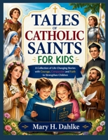 TALES OF CATHOLIC SAINTS FOR KIDS: A Collection of Life-Changing Stories with Courage, Compassion and Faith to Strengthen Children B0GYHCJSZY Book Cover