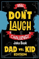 The Don't Laugh Challenge - Dad vs. Kid Edition: The Ultimate Showdown Between Dads and Kids - A Joke Book for Father's Day, Birthdays, Christmas and More 1942915861 Book Cover