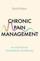 Chronic Pain Management : Your Two-Part Plan for Understanding Pain and Finding Relief 1785786989 Book Cover