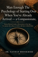 Man Enough The Psychology of Starting Over When You've Already Arrived - a Compassionate: Science-Backed Guide to Reinvention at Any Age - for anyone who refuses to believe the best is behind them B0H8HLGQ1K Book Cover