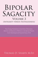 Bipolar Sagacity Volume 3 (Integrity Versus Faithlessness): Those Sayings, Ruminations, Lamentations, Exhortations, Aphorisms and Questions in Reference to the Spiritual, Physical, Social, Psychologic 1543439586 Book Cover